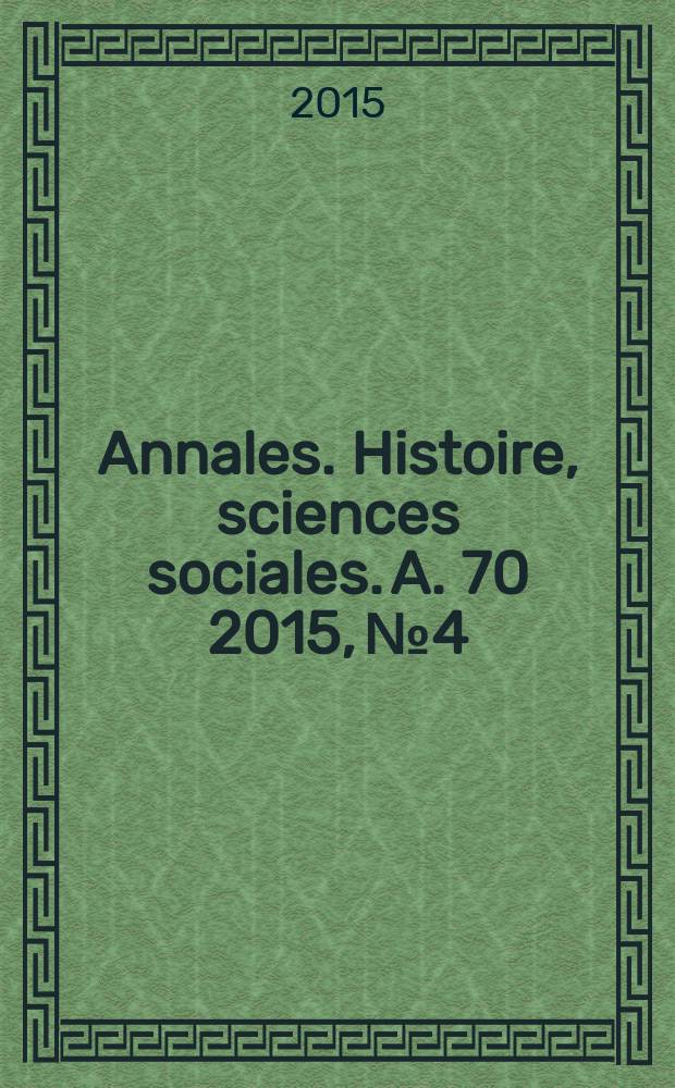 Annales. Histoire, sciences sociales. A. 70 2015, № 4