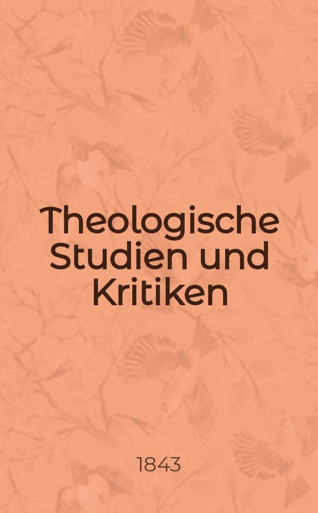 Theologische Studien und Kritiken : Eine Zeitschrift für das gesammte Gebiet der Theologie. Jg. 16 1843, Bd. 1, H. 1