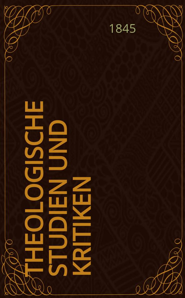 Theologische Studien und Kritiken : Eine Zeitschrift für das gesammte Gebiet der Theologie. Jg. 18 1845, Bd. 2, H. 3
