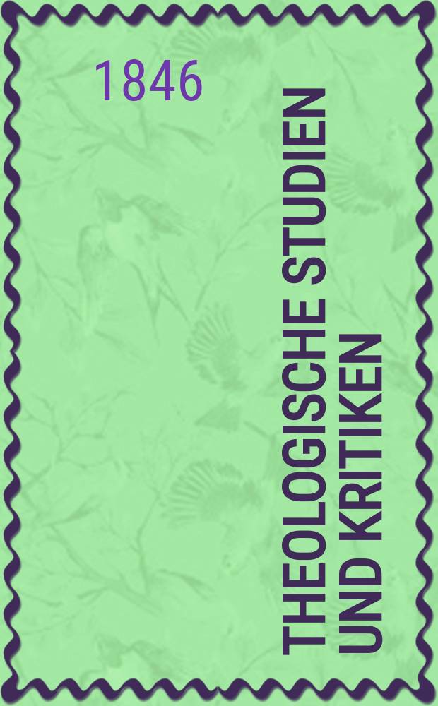 Theologische Studien und Kritiken : Eine Zeitschrift für das gesammte Gebiet der Theologie. Jg. 19 1846, Bd. 2, H. 3