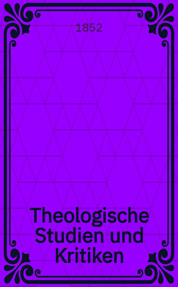 Theologische Studien und Kritiken : Eine Zeitschrift für das gesammte Gebiet der Theologie. Jg. 25 1852, Bd. 2, H. 3