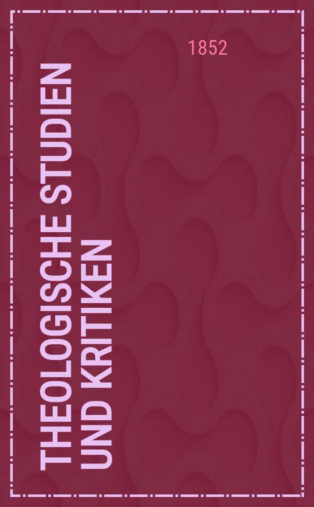 Theologische Studien und Kritiken : Eine Zeitschrift für das gesammte Gebiet der Theologie. Jg. 25 1852, Bd. 2, H. 4