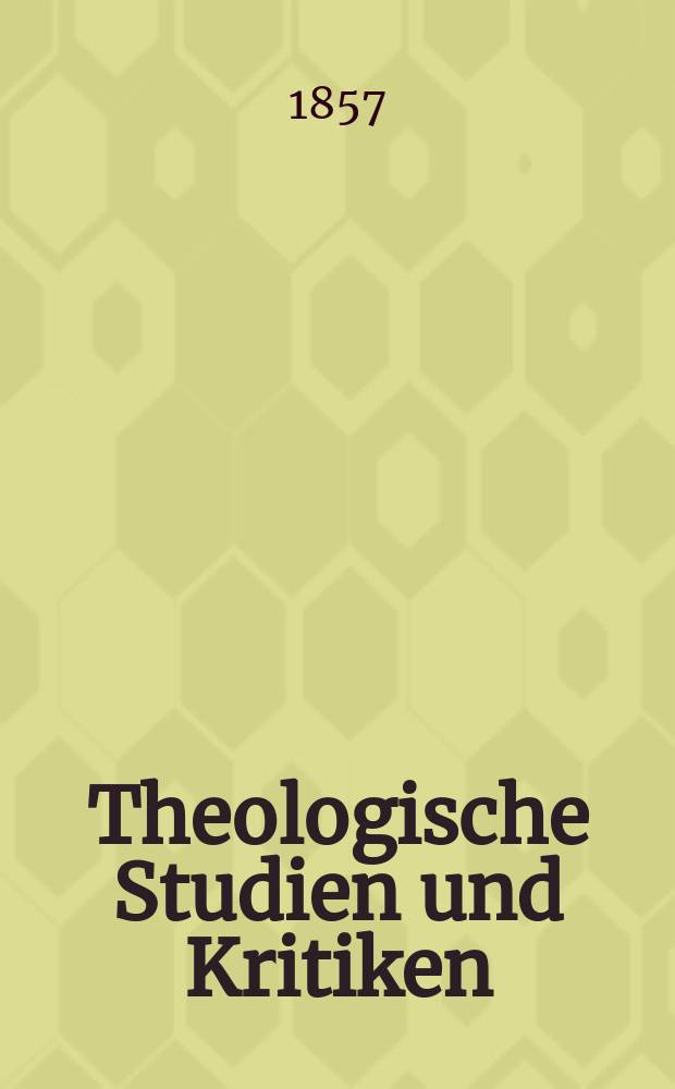 Theologische Studien und Kritiken : Eine Zeitschrift für das gesammte Gebiet der Theologie. Jg. 30 1857, Bd. 1, H. 2