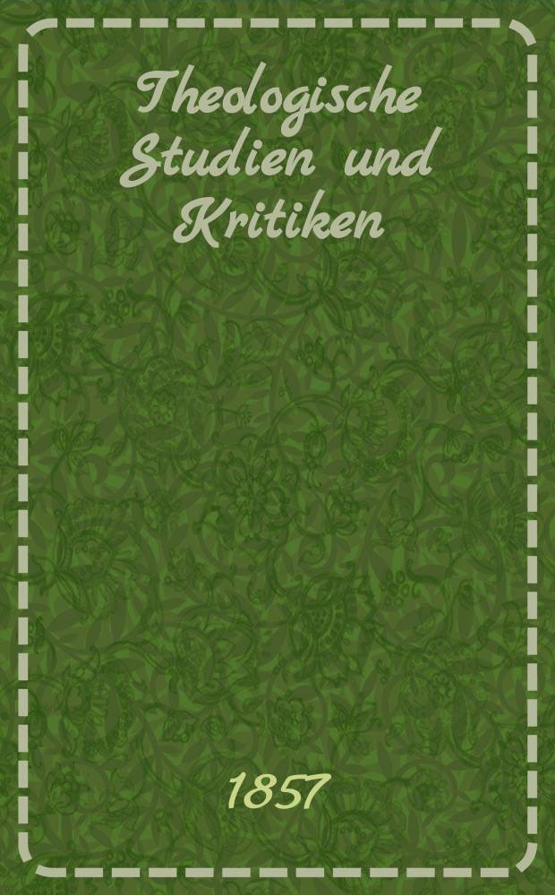 Theologische Studien und Kritiken : Eine Zeitschrift für das gesammte Gebiet der Theologie. Jg. 30 1857, Bd. 2, H. 4