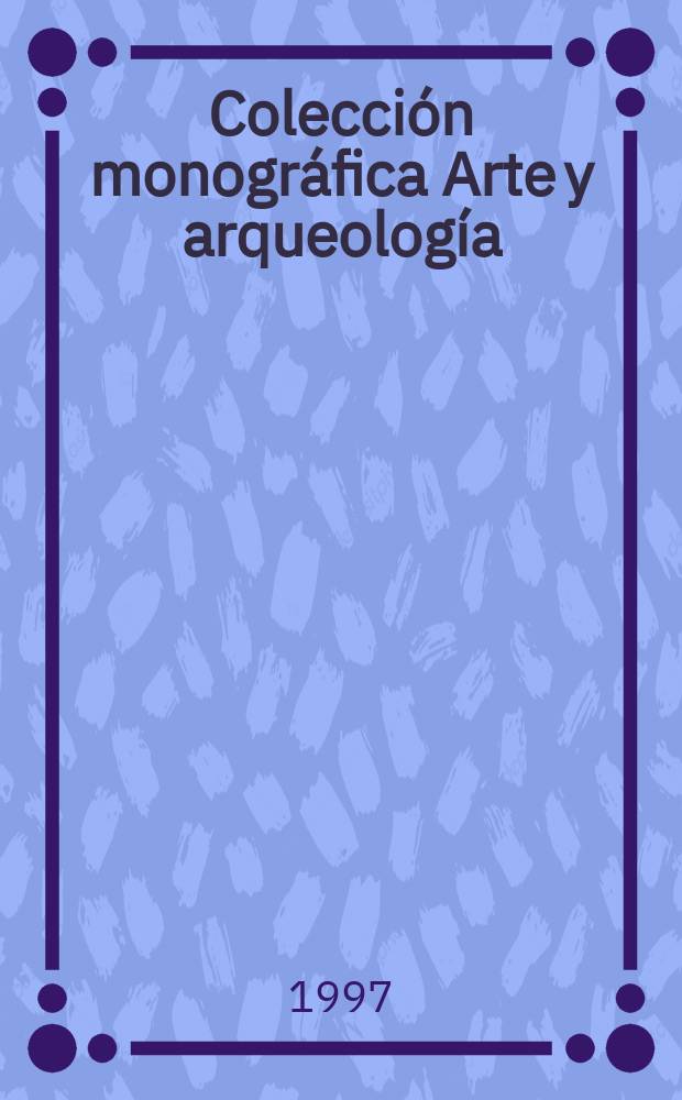 Colección monográfica Arte y arqueología = Работы по археологии и искусству