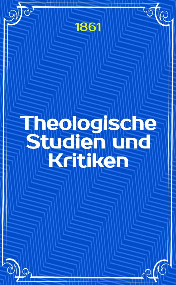 Theologische Studien und Kritiken : Eine Zeitschrift für das gesammte Gebiet der Theologie. Jg. 34 1861, Bd. 2, H. 3