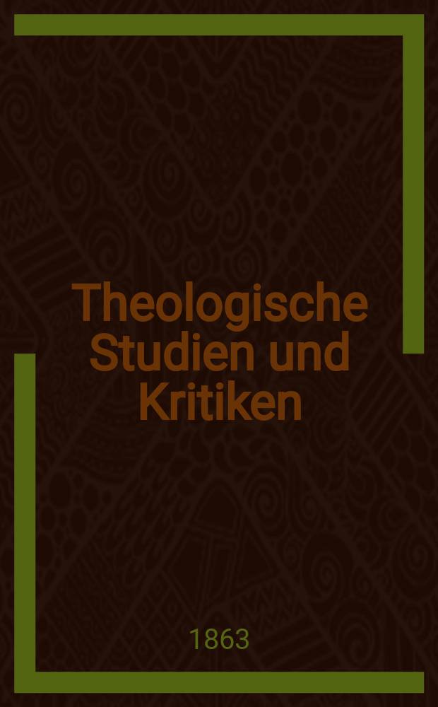 Theologische Studien und Kritiken : Eine Zeitschrift für das gesammte Gebiet der Theologie. Jg. 36 1863, Bd. 2, H. 3