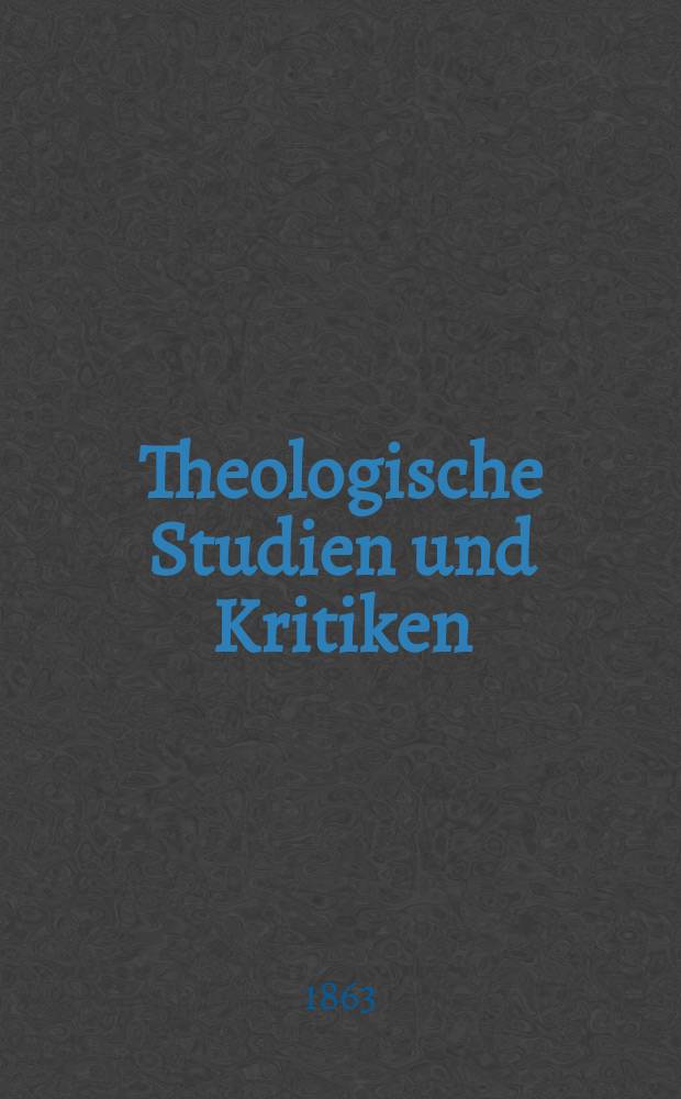 Theologische Studien und Kritiken : Eine Zeitschrift für das gesammte Gebiet der Theologie. Jg. 36 1863, Bd. 2, H. 4