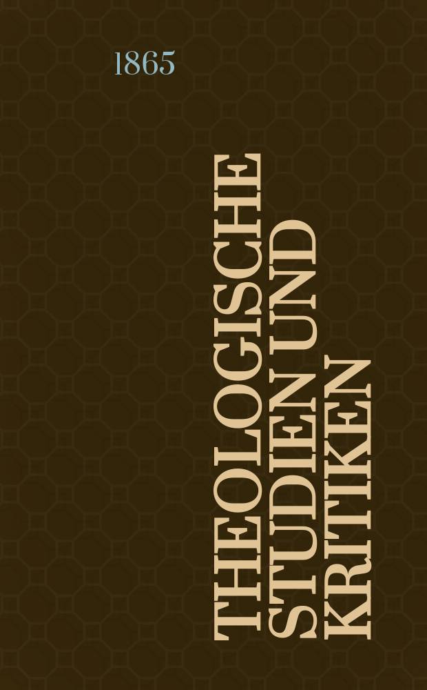 Theologische Studien und Kritiken : Eine Zeitschrift für das gesammte Gebiet der Theologie. Jg. 38 1865, Bd. 1, H. 2