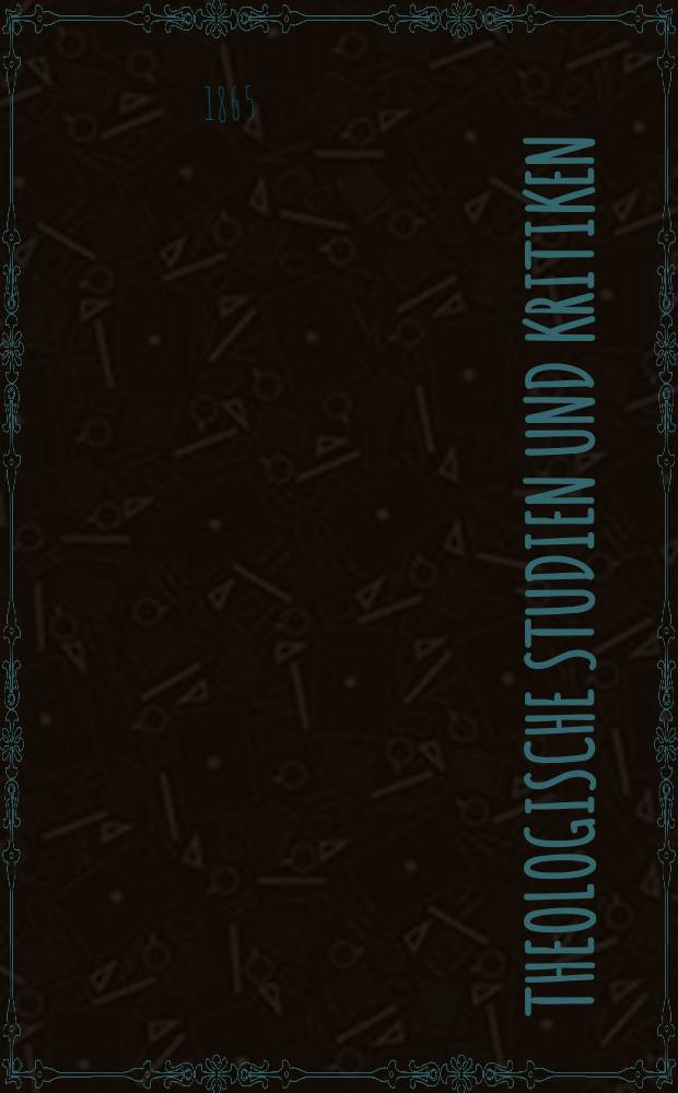 Theologische Studien und Kritiken : Eine Zeitschrift für das gesammte Gebiet der Theologie. Jg. 38 1865, Bd. 2, H. 3