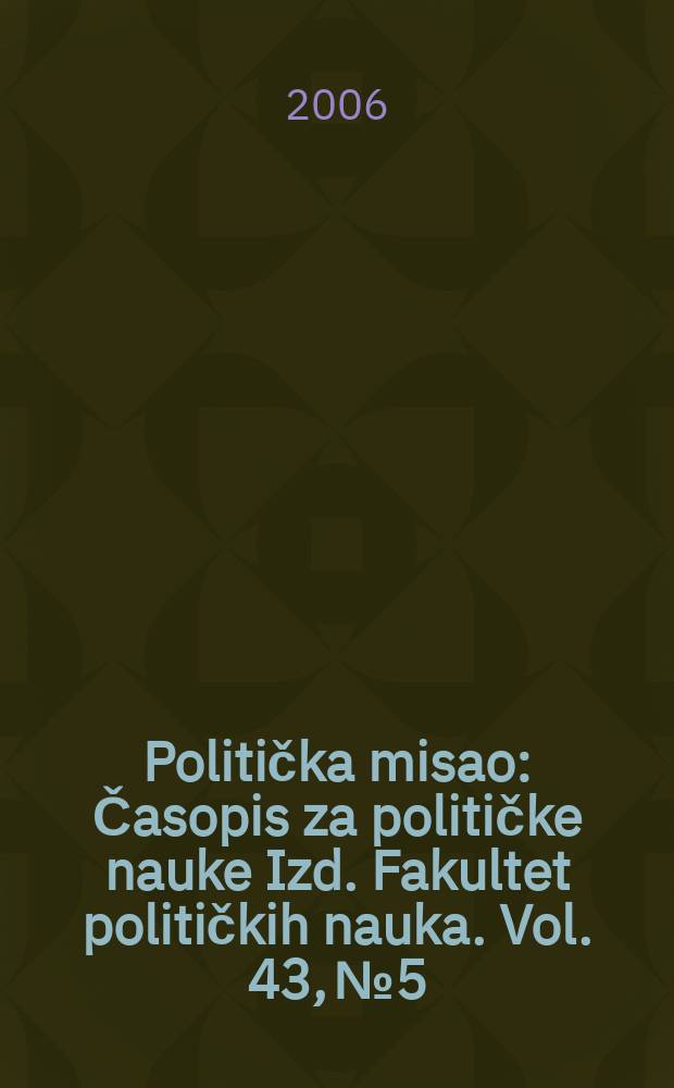 Politička misao : Časopis za političke nauke Izd. Fakultet političkih nauka. Vol. 43, № 5