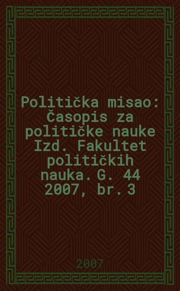 Politička misao : Časopis za političke nauke Izd. Fakultet političkih nauka. G. 44 2007, br. 3
