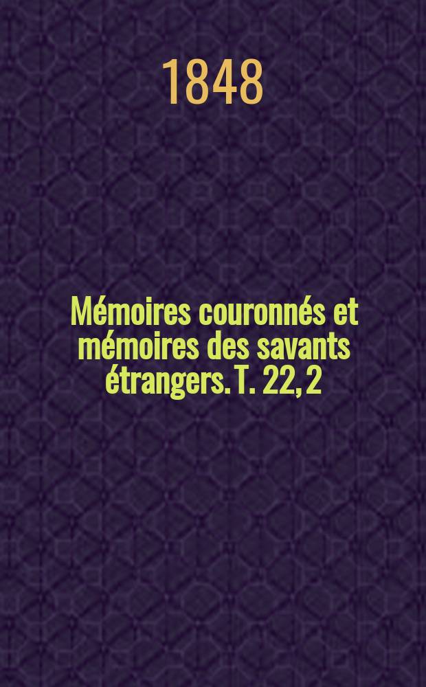 Mémoires couronnés et mémoires des savants étrangers. T. 22, [2] : Solution d'un problème de calcul intégral