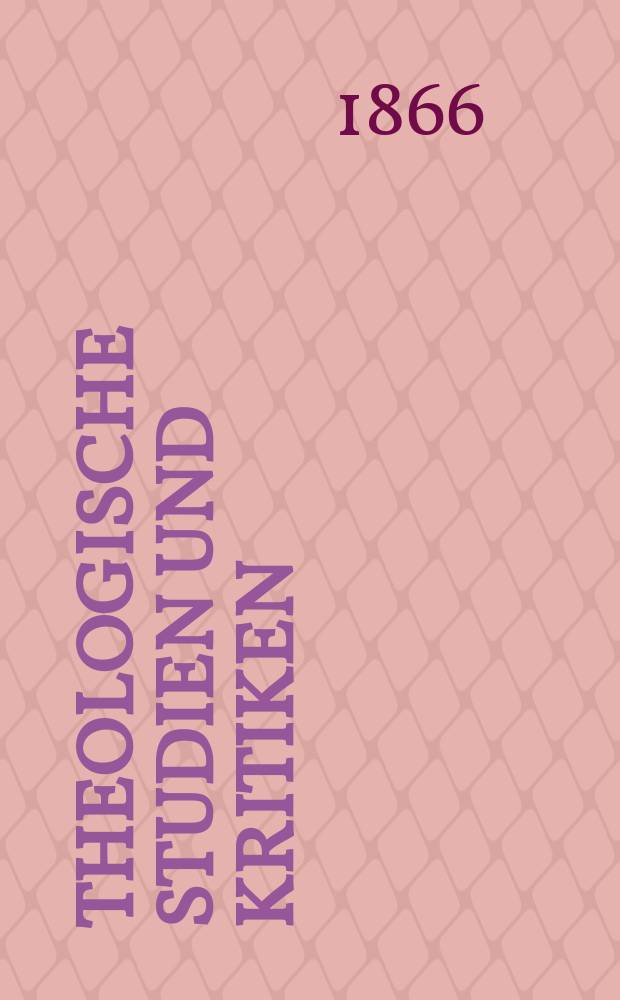 Theologische Studien und Kritiken : Eine Zeitschrift für das gesammte Gebiet der Theologie. Jg. 39 1866, Bd. 1, H. 2