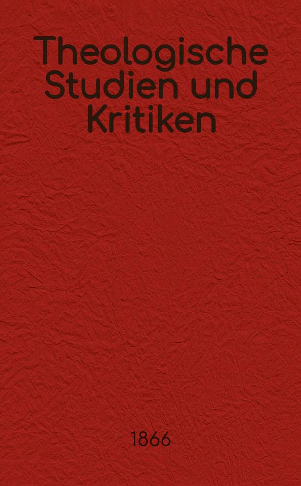 Theologische Studien und Kritiken : Eine Zeitschrift für das gesammte Gebiet der Theologie. Jg. 39 1866, Bd. 2, H. 3