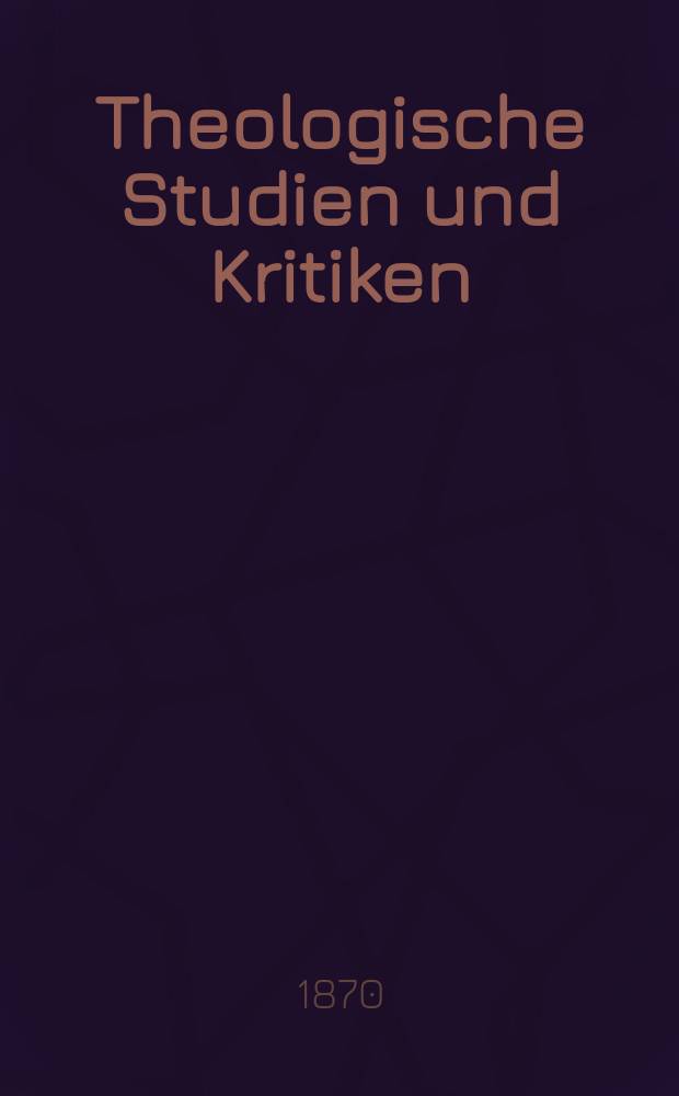 Theologische Studien und Kritiken : Eine Zeitschrift für das gesammte Gebiet der Theologie. Jg. 43 1870, Bd. 1, H. 2