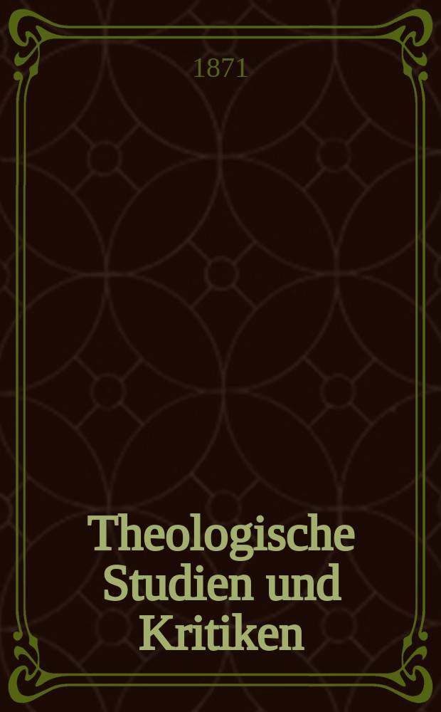 Theologische Studien und Kritiken : Eine Zeitschrift für das gesammte Gebiet der Theologie. Jg. 44 1871, Bd. 2, H. 4