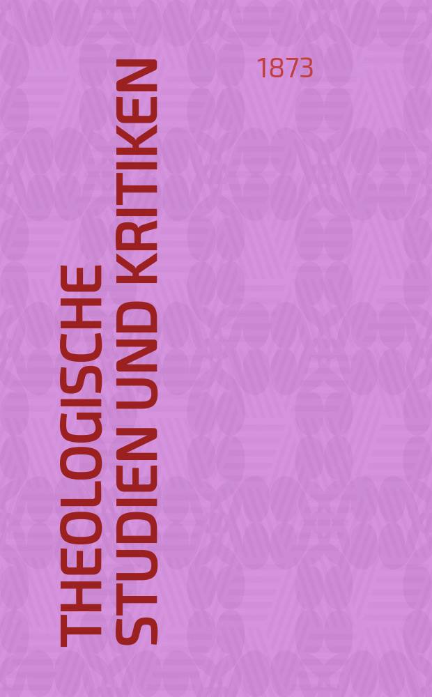 Theologische Studien und Kritiken : Eine Zeitschrift für das gesammte Gebiet der Theologie. Jg. 46 1873, Bd. 1, H. 2