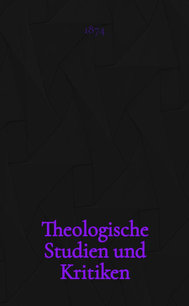 Theologische Studien und Kritiken : Eine Zeitschrift für das gesammte Gebiet der Theologie. Jg. 47 1874, Bd. 2, H. 3