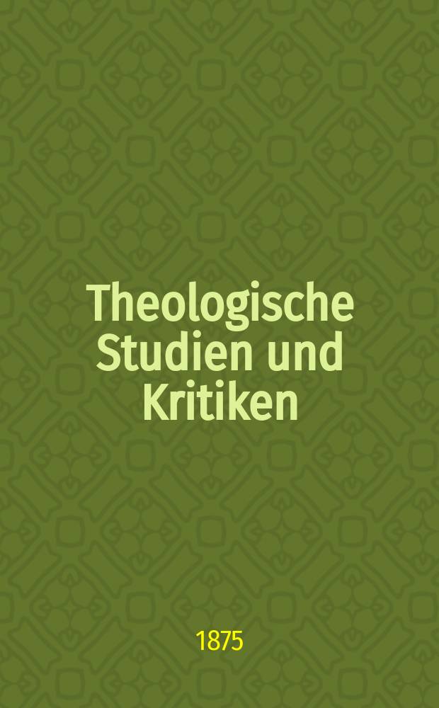 Theologische Studien und Kritiken : Eine Zeitschrift für das gesammte Gebiet der Theologie. Jg. 48 1875, Bd. 1, H. 2