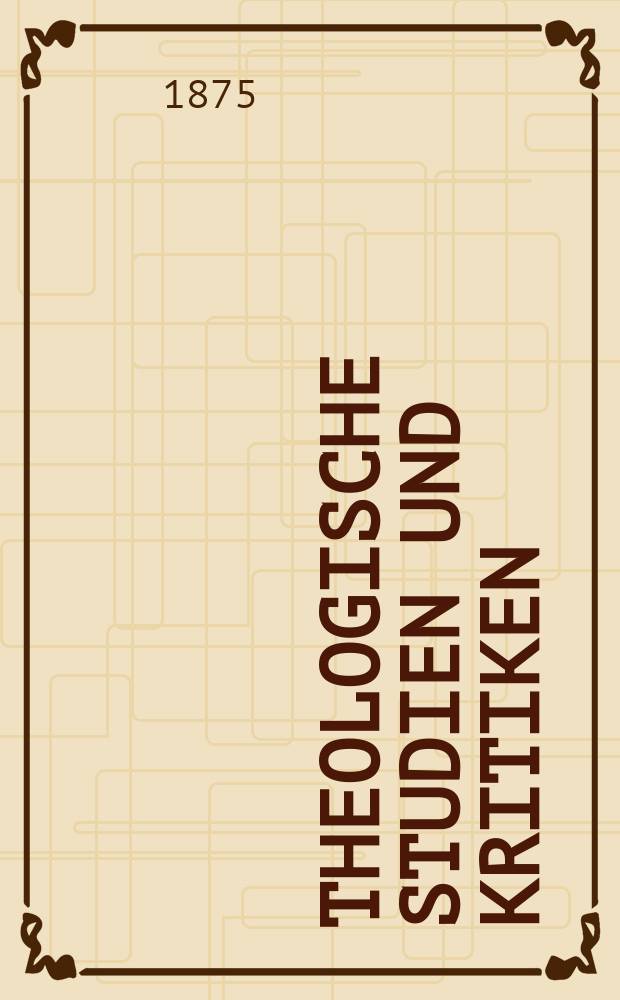 Theologische Studien und Kritiken : Eine Zeitschrift für das gesammte Gebiet der Theologie. Jg. 48 1875, Bd. 2, H. 3