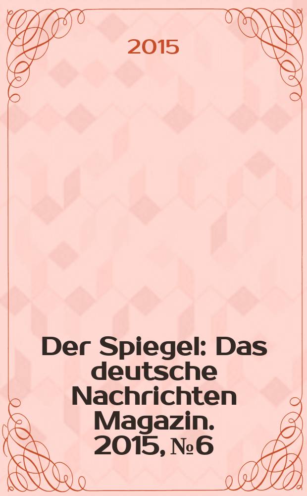 Der Spiegel : Das deutsche Nachrichten Magazin. 2015, № 6