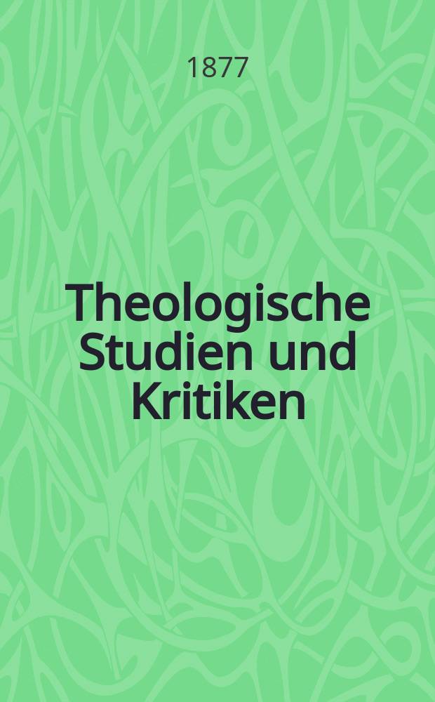 Theologische Studien und Kritiken : Eine Zeitschrift für das gesammte Gebiet der Theologie. Jg. 50 1877, Bd. 1, H. 2