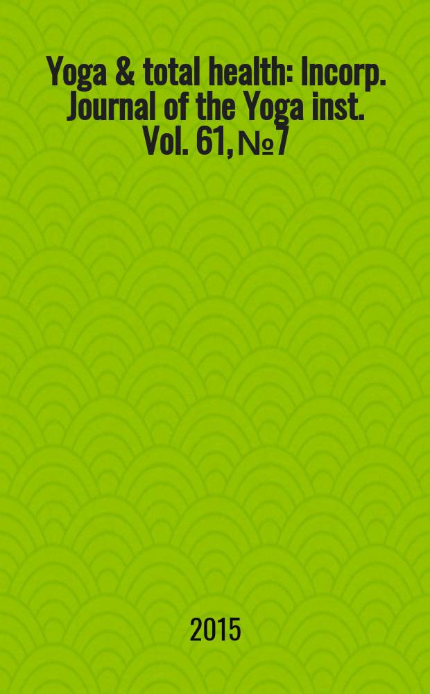 Yoga & total health : Incorp. Journal of the Yoga inst. Vol. 61, № 7