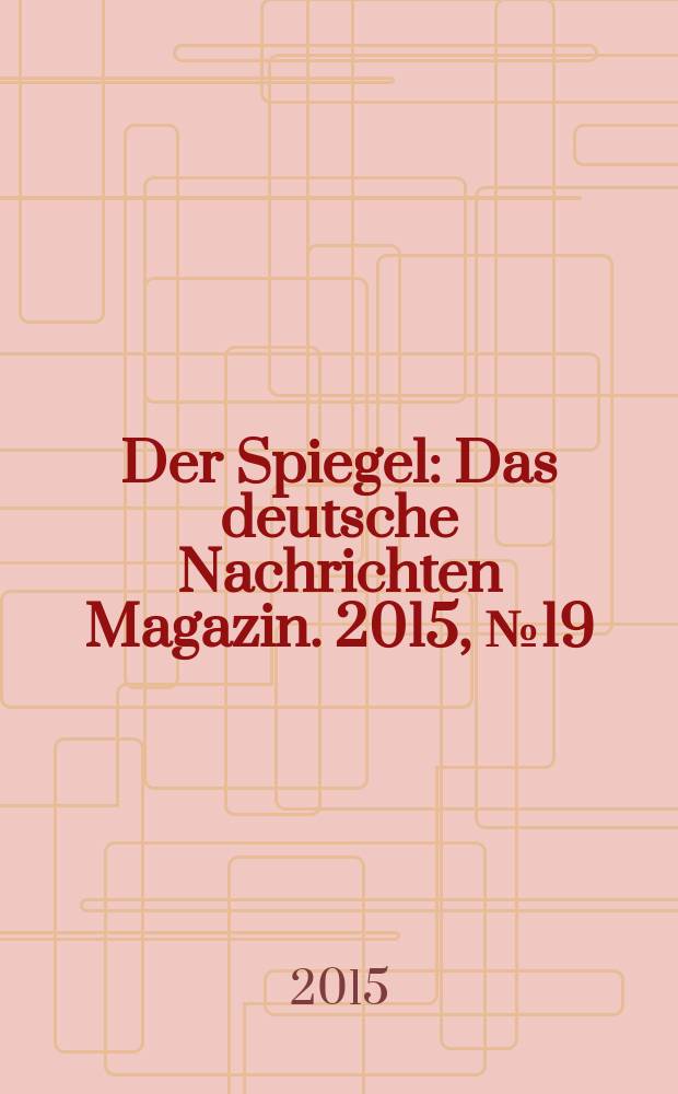 Der Spiegel : Das deutsche Nachrichten Magazin. 2015, № 19