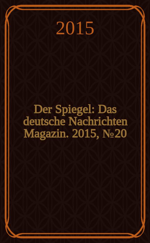 Der Spiegel : Das deutsche Nachrichten Magazin. 2015, № 20