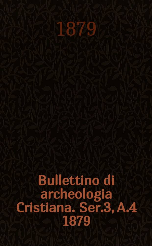 Bullettino di archeologia Cristiana. Ser.3, A.4 1879