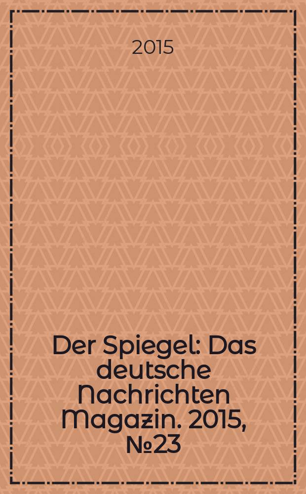 Der Spiegel : Das deutsche Nachrichten Magazin. 2015, № 23