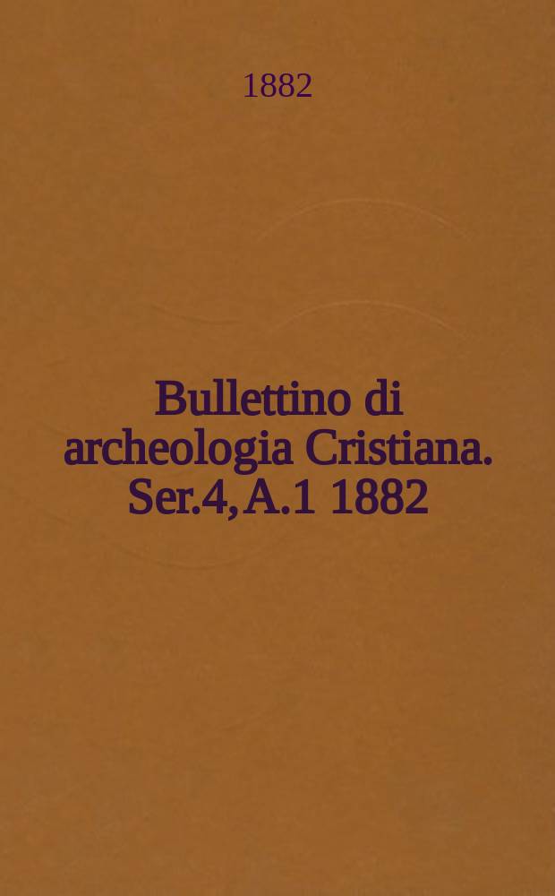 Bullettino di archeologia Cristiana. Ser.4, A.1 1882