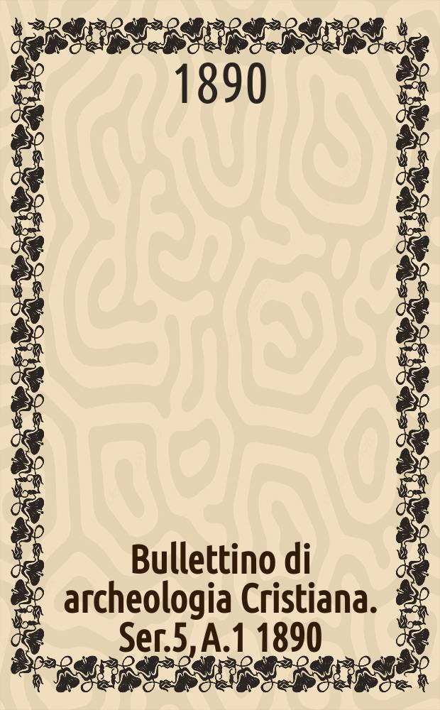 Bullettino di archeologia Cristiana. Ser.5, A.1 1890