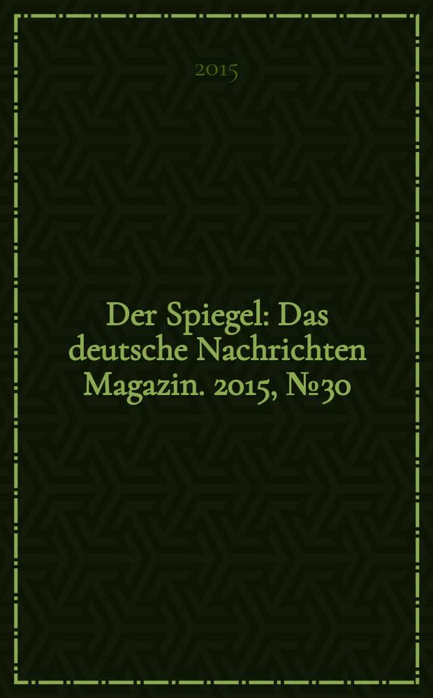 Der Spiegel : Das deutsche Nachrichten Magazin. 2015, № 30