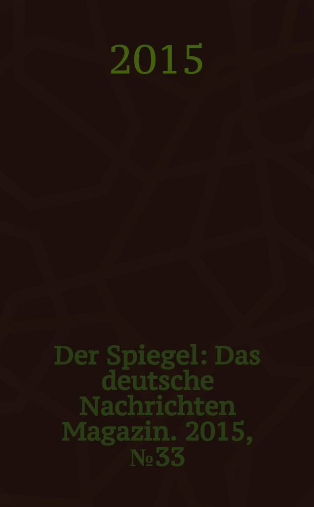 Der Spiegel : Das deutsche Nachrichten Magazin. 2015, № 33