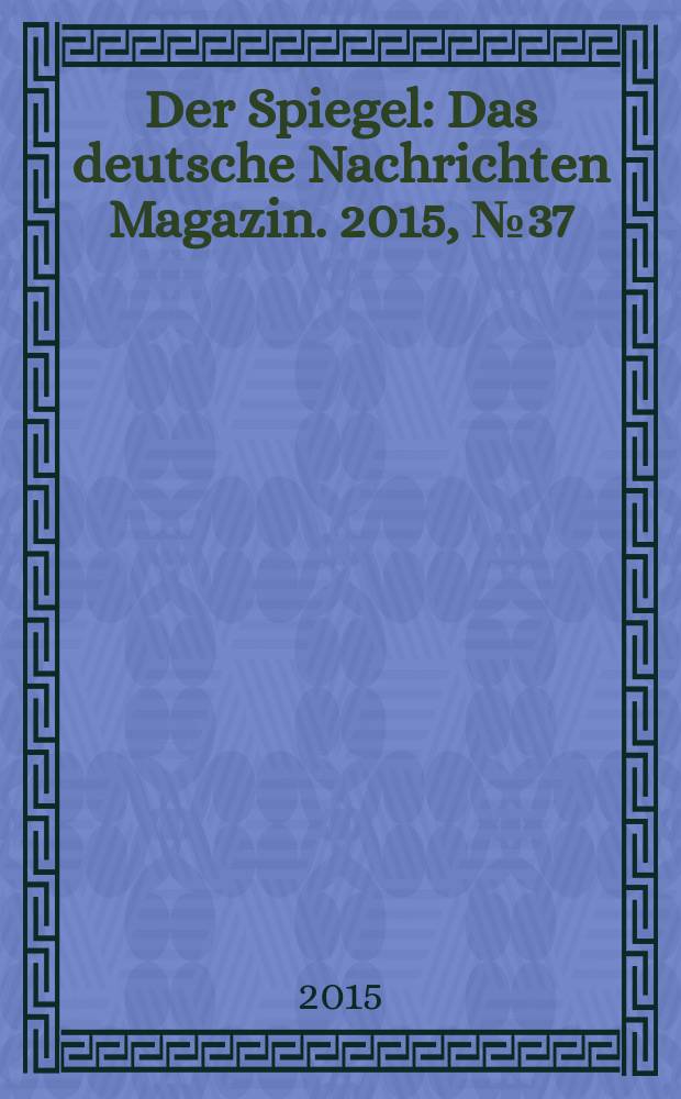 Der Spiegel : Das deutsche Nachrichten Magazin. 2015, № 37