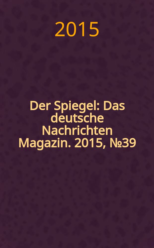 Der Spiegel : Das deutsche Nachrichten Magazin. 2015, № 39
