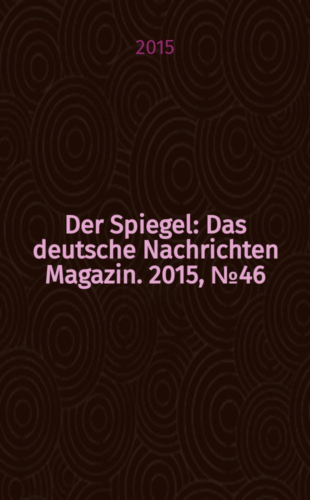 Der Spiegel : Das deutsche Nachrichten Magazin. 2015, № 46