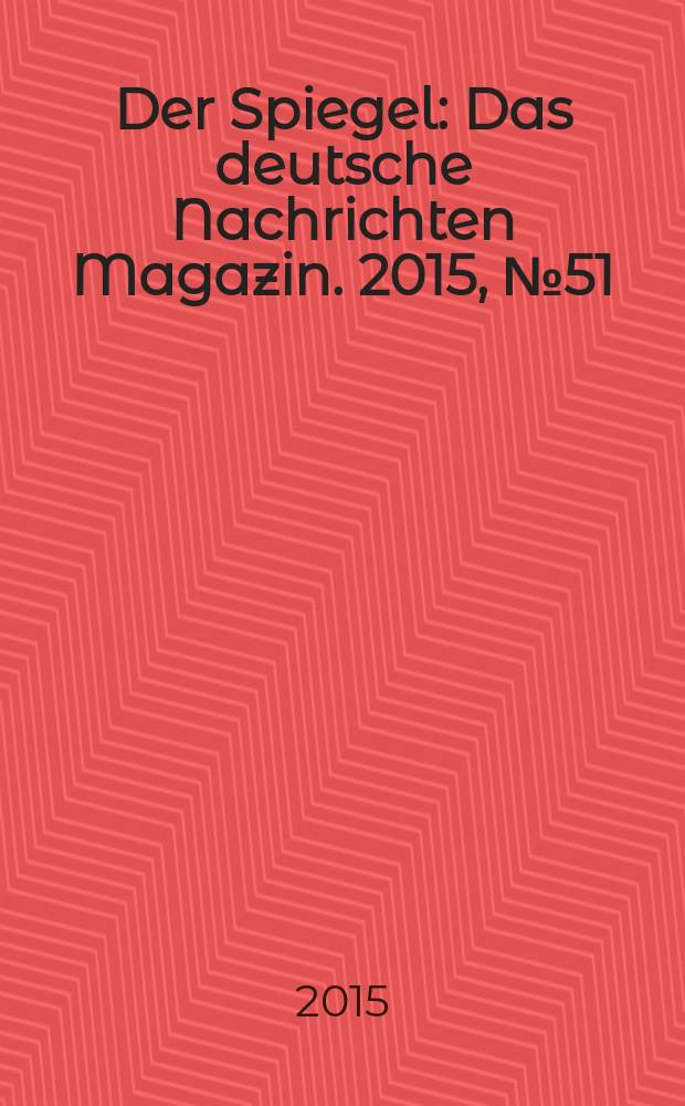 Der Spiegel : Das deutsche Nachrichten Magazin. 2015, № 51