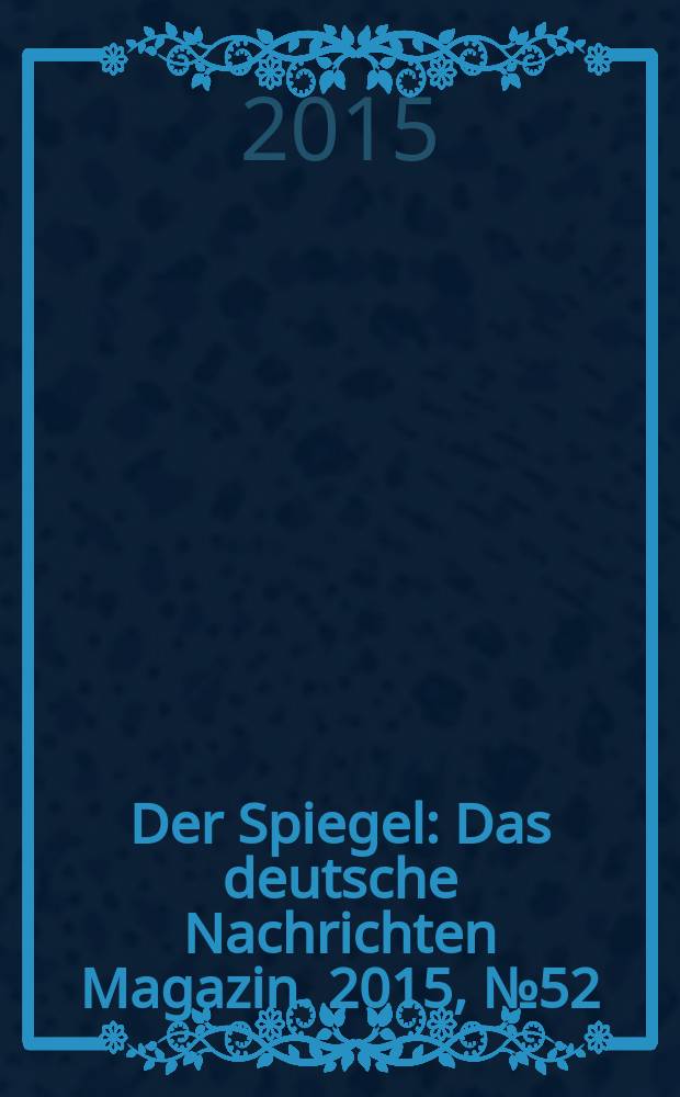 Der Spiegel : Das deutsche Nachrichten Magazin. 2015, № 52