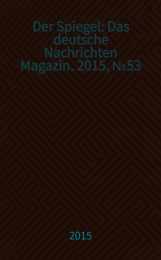 Der Spiegel : Das deutsche Nachrichten Magazin. 2015, № 53