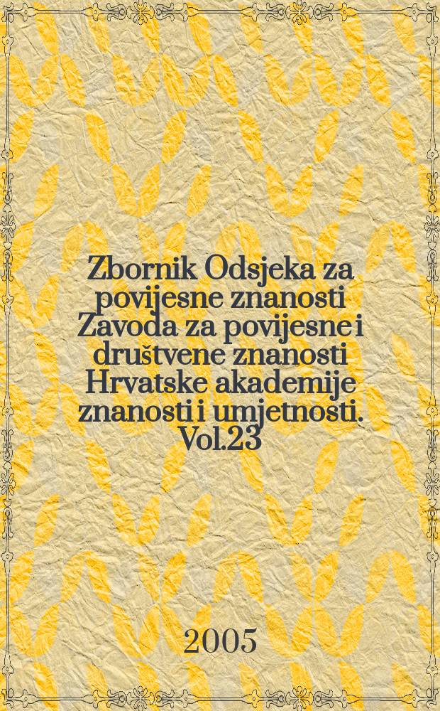 Zbornik Odsjeka za povijesne znanosti Zavoda za povijesne i društvene znanosti Hrvatske akademije znanosti i umjetnosti. Vol.23