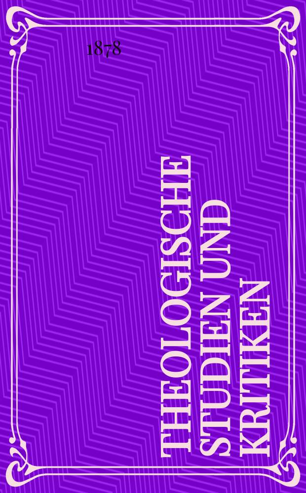 Theologische Studien und Kritiken : Eine Zeitschrift für das gesammte Gebiet der Theologie. Jg. 51 1878, Bd. 1, H. 1