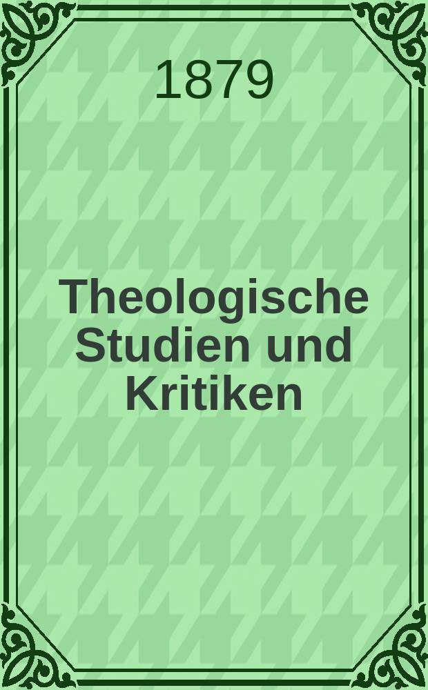 Theologische Studien und Kritiken : Eine Zeitschrift für das gesammte Gebiet der Theologie. Jg. 52 1879, Bd. 1, H. 2