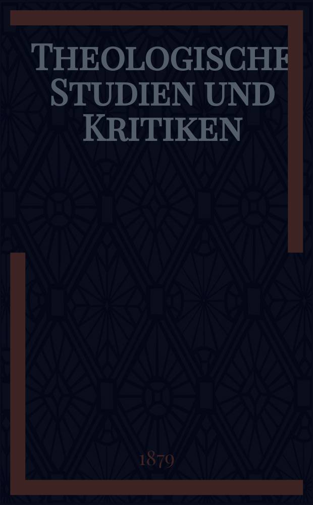 Theologische Studien und Kritiken : Eine Zeitschrift für das gesammte Gebiet der Theologie. Jg. 52 1879, Bd. 2, H. 4