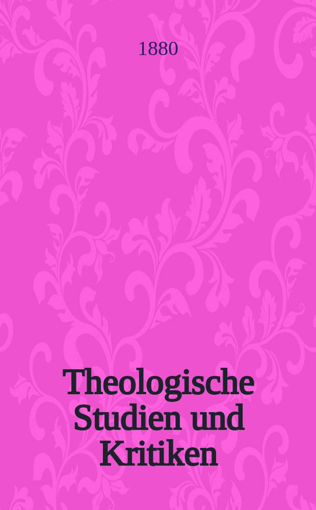 Theologische Studien und Kritiken : Eine Zeitschrift für das gesammte Gebiet der Theologie. Jg. 53 1880, Bd.2, H. 4