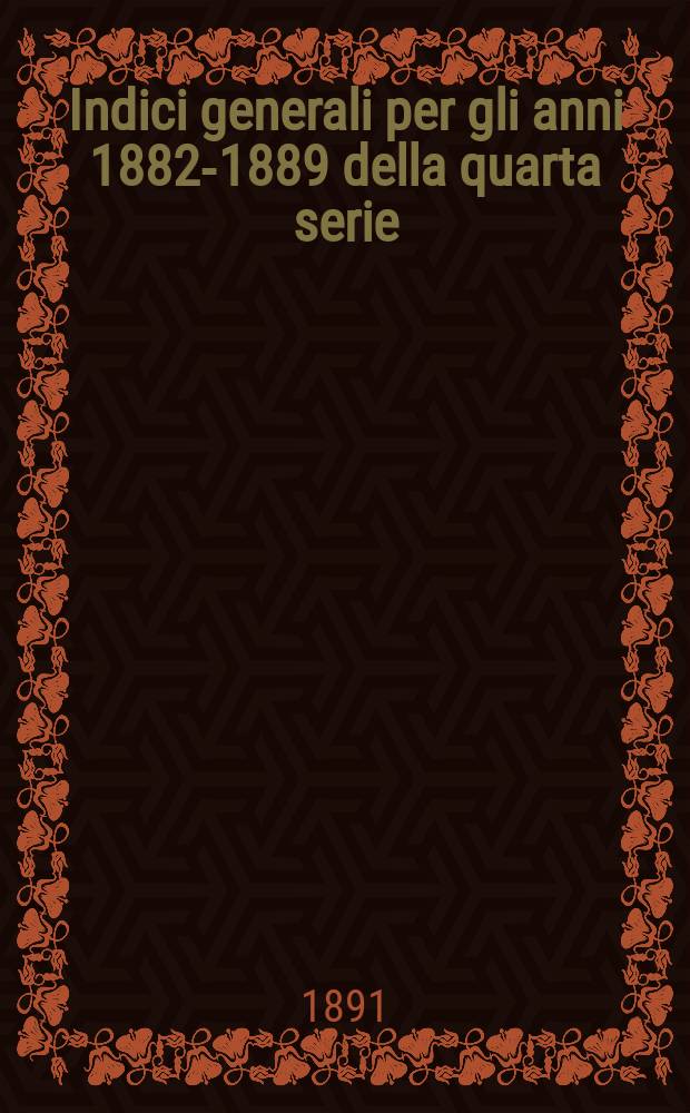 Indici generali per gli anni 1882-1889 della quarta serie
