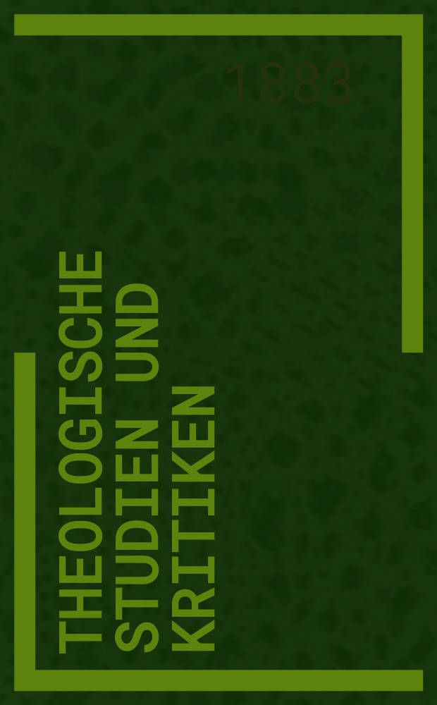 Theologische Studien und Kritiken : Eine Zeitschrift für das gesammte Gebiet der Theologie. Jg. 56 1883, Bd. 2, H. 3