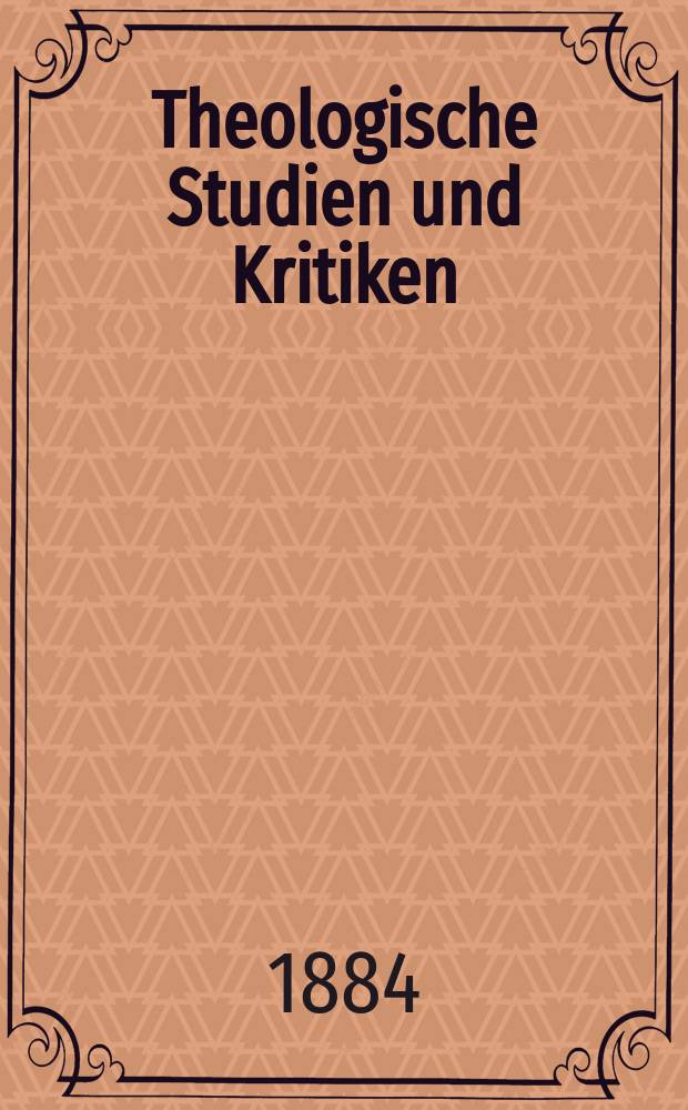 Theologische Studien und Kritiken : Eine Zeitschrift für das gesammte Gebiet der Theologie. Jg. 57 1884, Bd. 2, H. 4